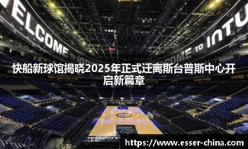 快船新球馆揭晓2025年正式迁离斯台普斯中心开启新篇章