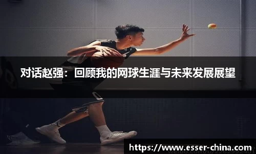 对话赵强：回顾我的网球生涯与未来发展展望