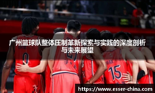 广州篮球队整体压制革新探索与实践的深度剖析与未来展望
