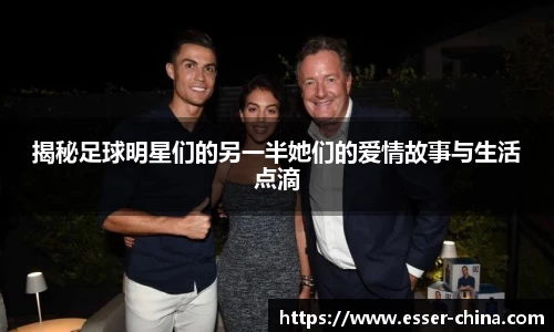 揭秘足球明星们的另一半她们的爱情故事与生活点滴