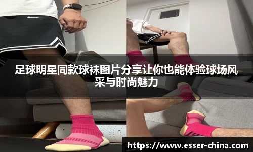 足球明星同款球袜图片分享让你也能体验球场风采与时尚魅力